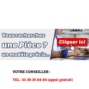 VOUS RECHERCHEZ UNE PIECE... UN MODELE PRECIS